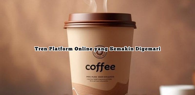 Tren Platform Online yang Semakin Digemari