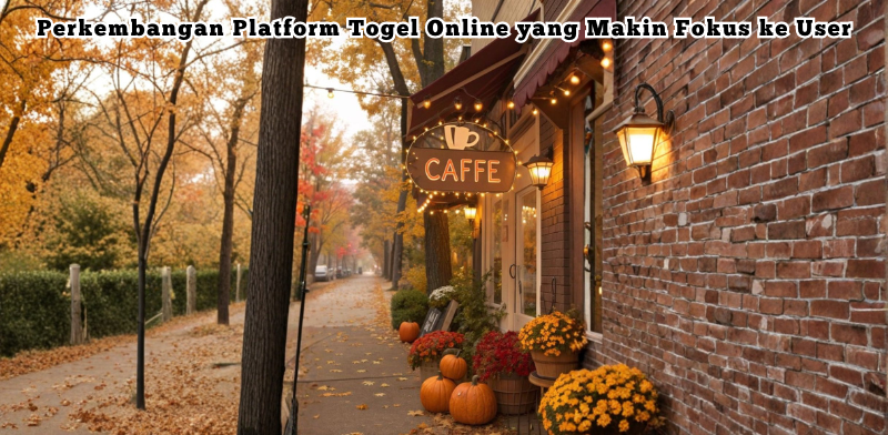Perkembangan Platform Togel Online yang Makin Fokus ke User
